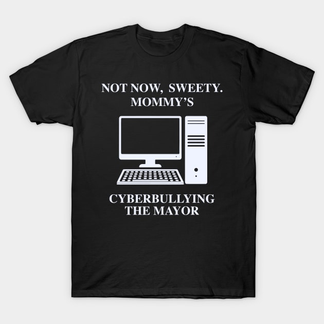 Not Now Sweety Mommy's Cyberbullying The Mayo T-Shirt by TrikoNovelty